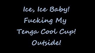 Ice, Ice Baby! Fucking My Tenga Cool! Outside!