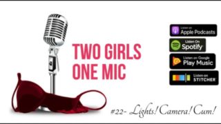 #22- Lights! Camera! Cum! (Two Girls One Mic: The Porncast)