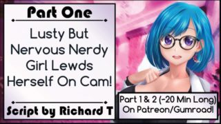 [Part 1] Lusty But Nervous Nerdy Girl Lewds Herself On Cam!