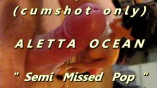 B.B.B. preview: ALetta Ocean "Semi Missed Pop"(cum only) AVI no SloMo