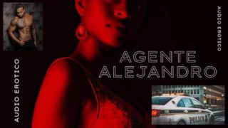 AUDIO EROTICO PARA MUJERES EN ESPANOL (ASMR) - AGENTE ALEJANDRO