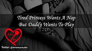 Tired Princess Wants A Nap But Daddy Wants To Play [Audio] [F4M]