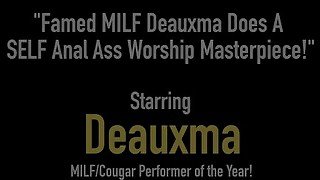 Famed MILF Deauxma Does A SELF Anal Ass Worship Masterpiece!