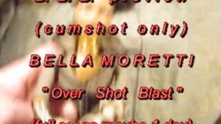 B.B.B. preview: Bella Moretti "Over Shot Blast"(cum only) AVI noSloMo