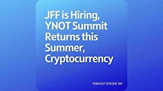 Podcast 160: JFF is Hiring, YNOT Summit Returns this Summer, Cryptocurrency