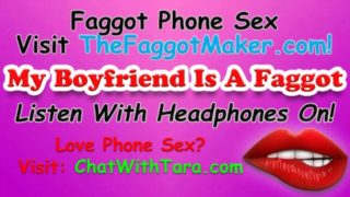 My Boyfriend Is A Faggot! Phone Sex with Tara Smith Cock Fetish Triggers