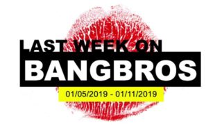 Last Week On BANGBROS.COM: 01/05/2019 - 01/11/2019