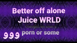 Better off alone Juice WRLD