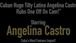 Cuban Huge Titty Latina Angelina Castro Rubs One Off On Cam!