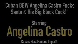 Cuban BBW Angelina Castro Fucks Santa &amp; His Big Black Cock!