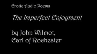 The Imperfect Enjoyment, by John Wilmot [AUDIO ONLY] [EROTIC POETRY]