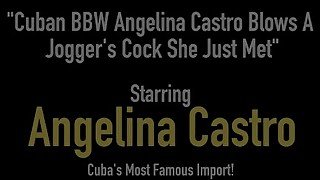 Cuban BBW Angelina Castro Blows A Jogger's Cock She Just Met