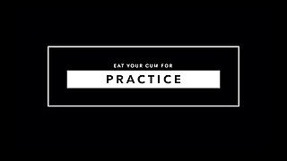 Eat Your Cum For Practice