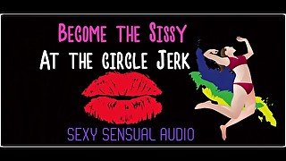 Become the sissy at the circle jerk ENHANCED AUDIO VERSION