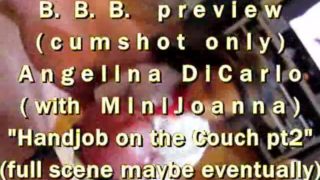 BBB preview(cum only)Angelina DiCarlo & MiniJoanna "Couch HJ pt2" WMV withS