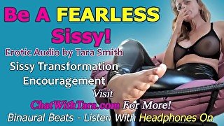 Be A FEARLESS Sissy! Erotic Audio by Tara Smith Sissy Faggot Training Encouragement Homoerotic