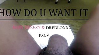 BABY BREEZY SUCK AND FUCKS DREDLOXXX BBC P.O.V. STYLE